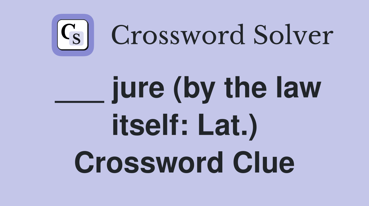 ___ jure (by the law itself: Lat.) Crossword Clue