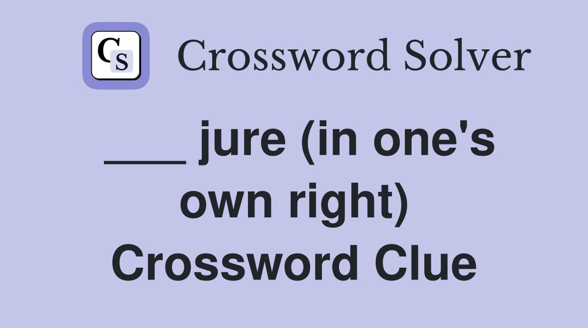___ jure (in one's own right) Crossword Clue