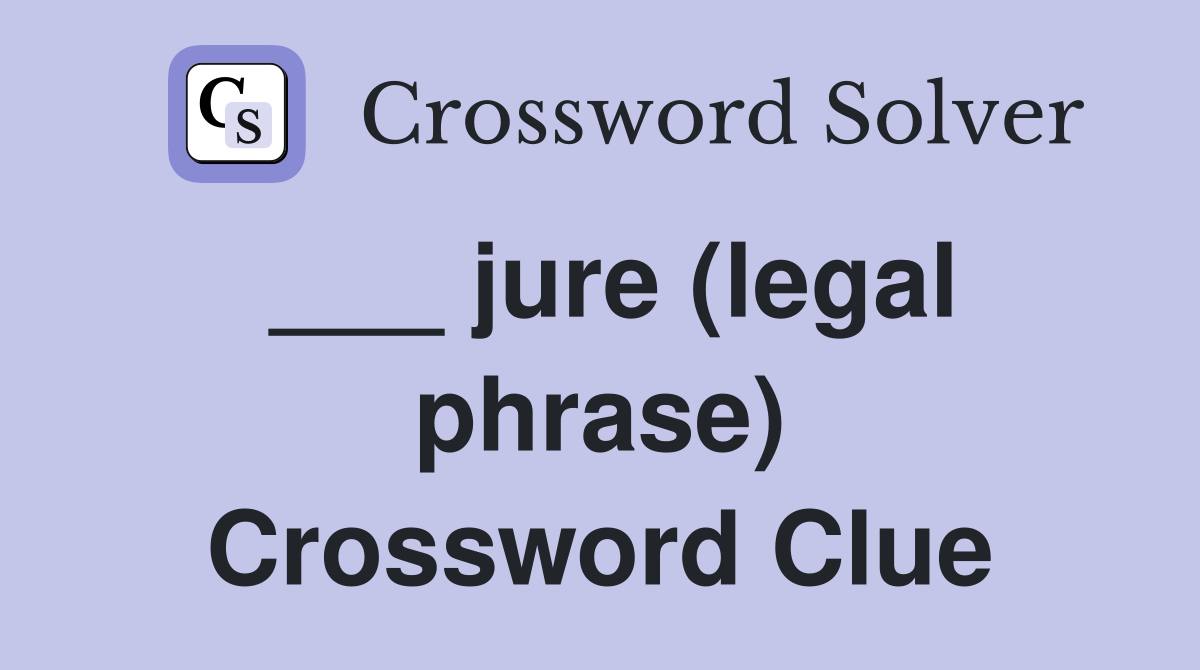 ___ jure (legal phrase) Crossword Clue