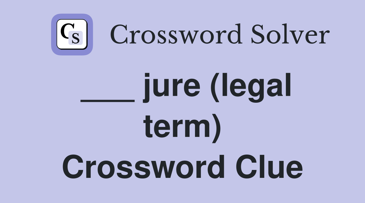 ___ jure (legal term) Crossword Clue
