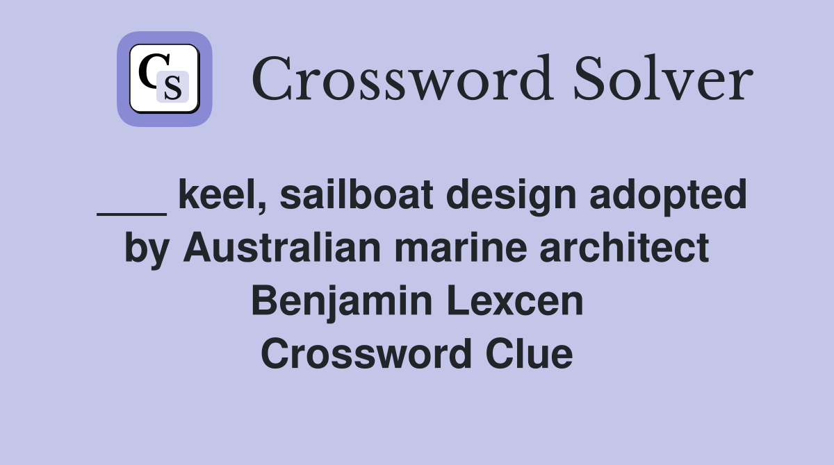 ___ keel, sailboat design adopted by Australian marine architect Benjamin Lexcen Crossword Clue