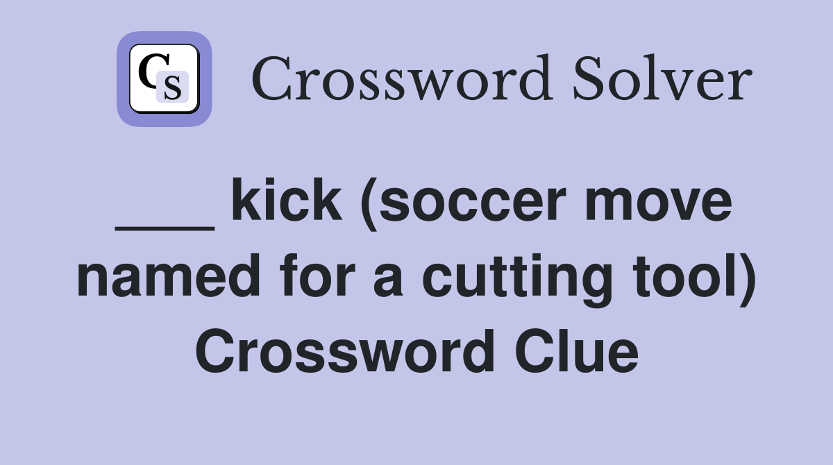 ___ kick (soccer move named for a cutting tool) Crossword Clue