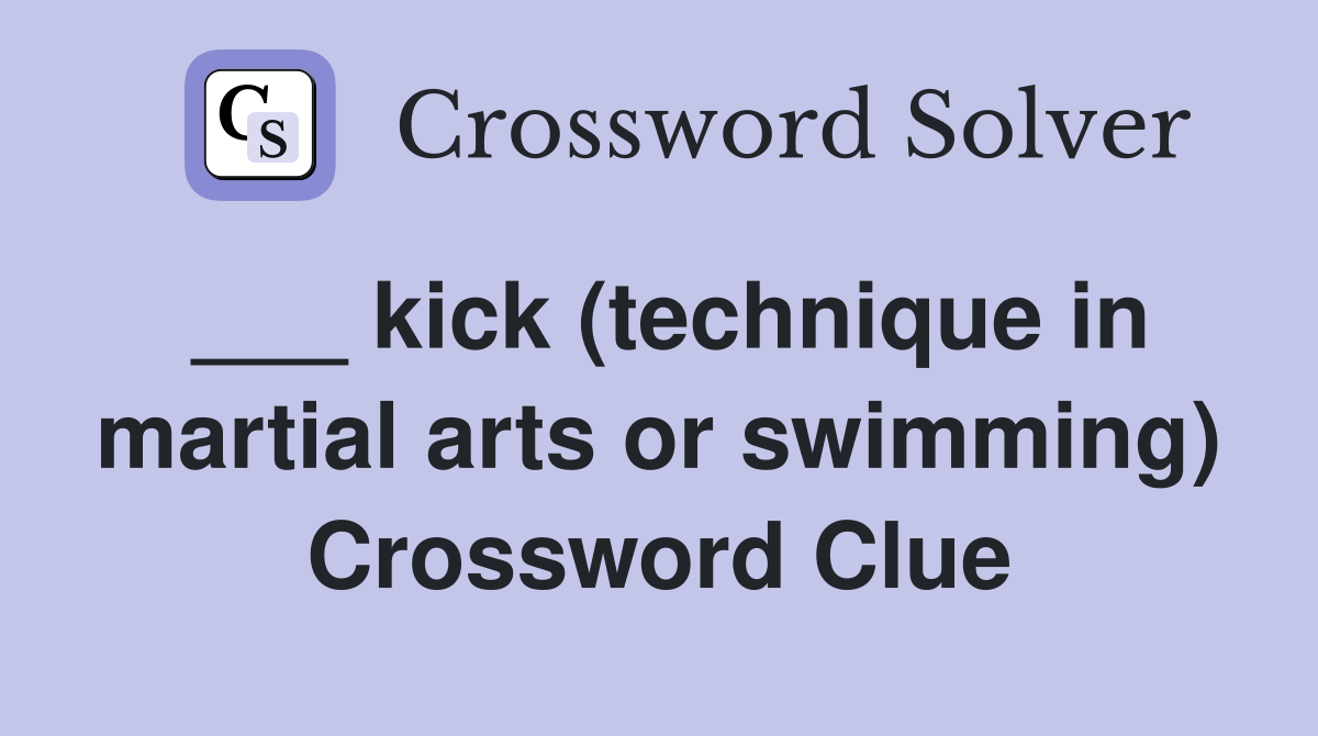 kick (technique in martial arts or swimming) Crossword Clue Answers