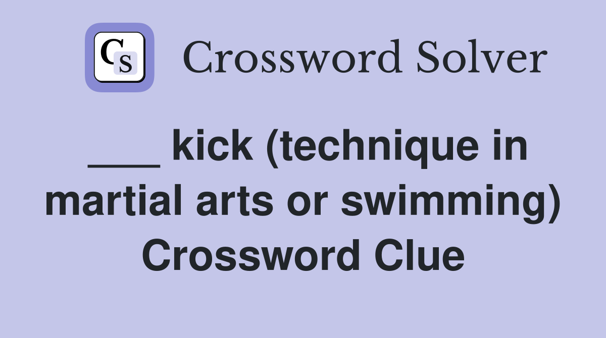 ___ kick (technique in martial arts or swimming) Crossword Clue