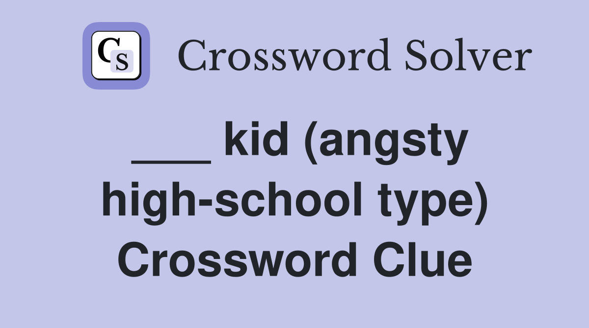 ___ kid (angsty high-school type) Crossword Clue