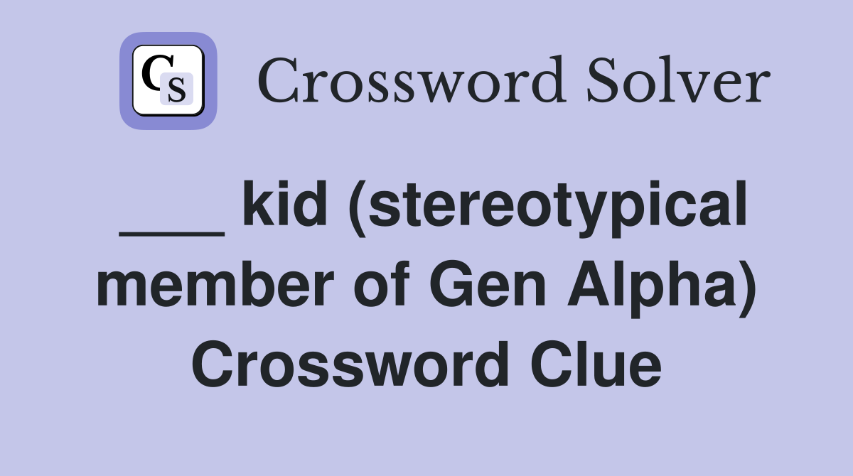 ___ kid (stereotypical member of Gen Alpha) Crossword Clue