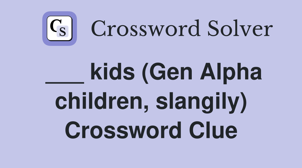 ___ kids (Gen Alpha children, slangily) Crossword Clue