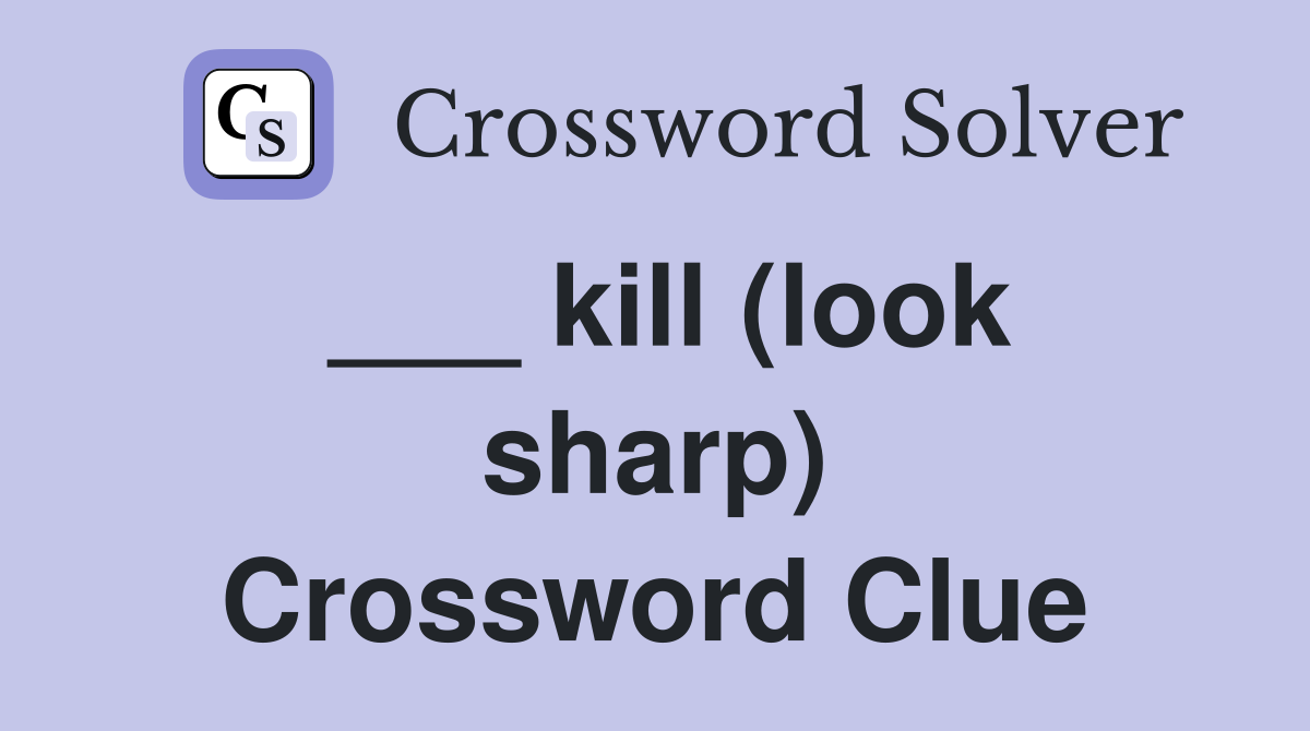 ___ kill (look sharp) Crossword Clue