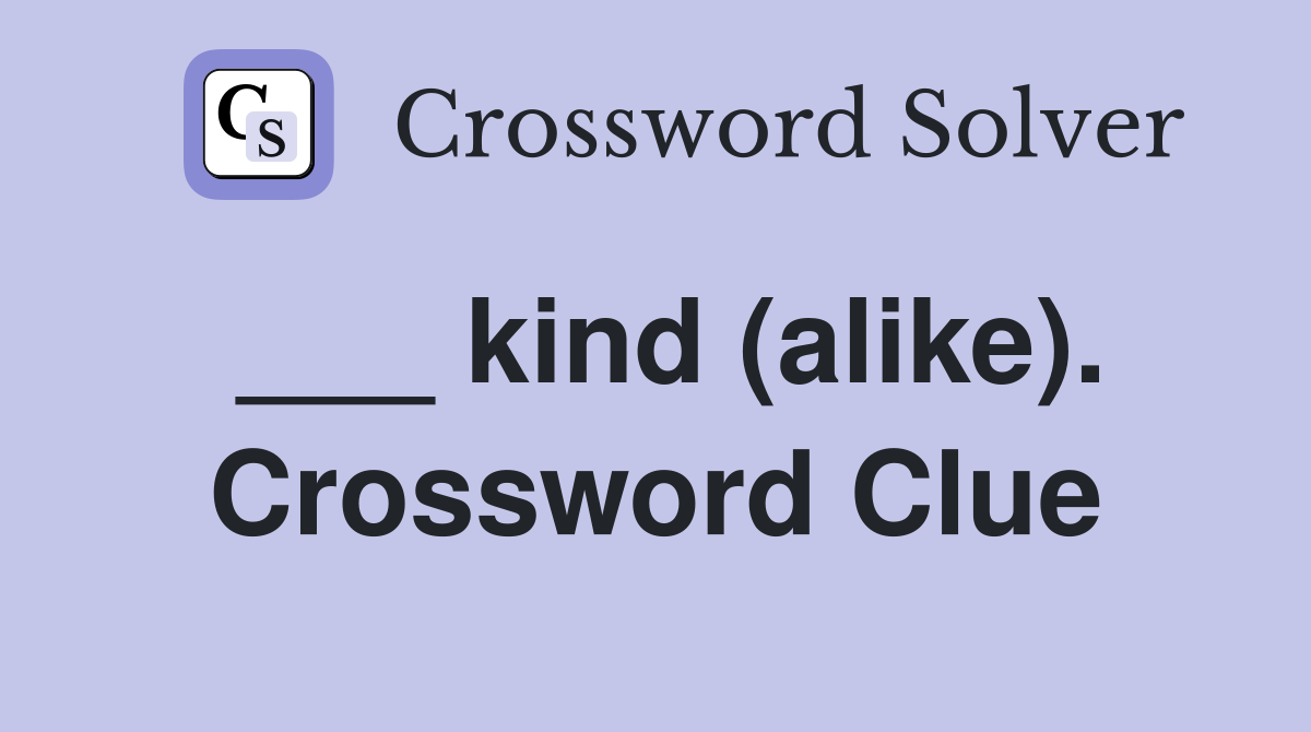 ___ kind (alike). Crossword Clue