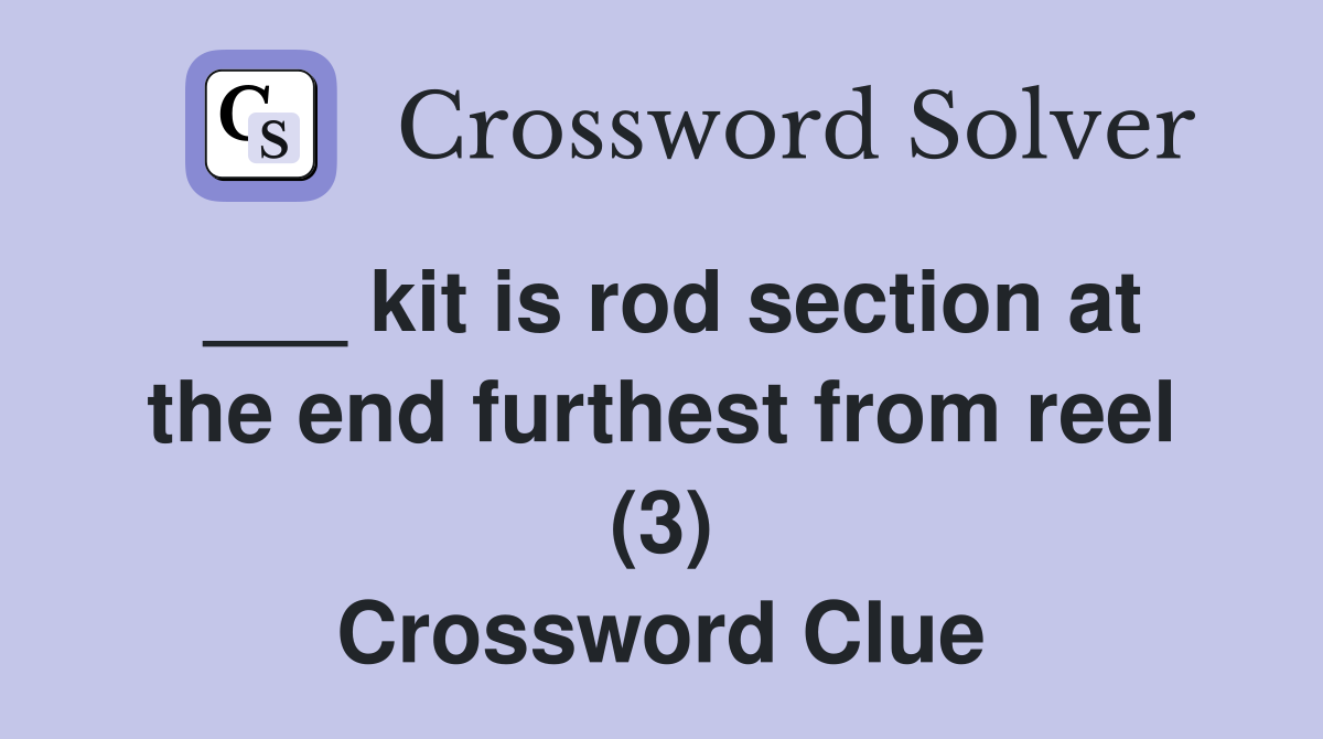 ___ kit is rod section at the end furthest from reel (3) Crossword Clue
