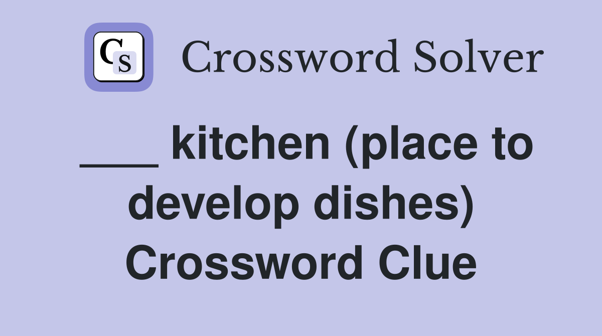___ kitchen (place to develop dishes) Crossword Clue