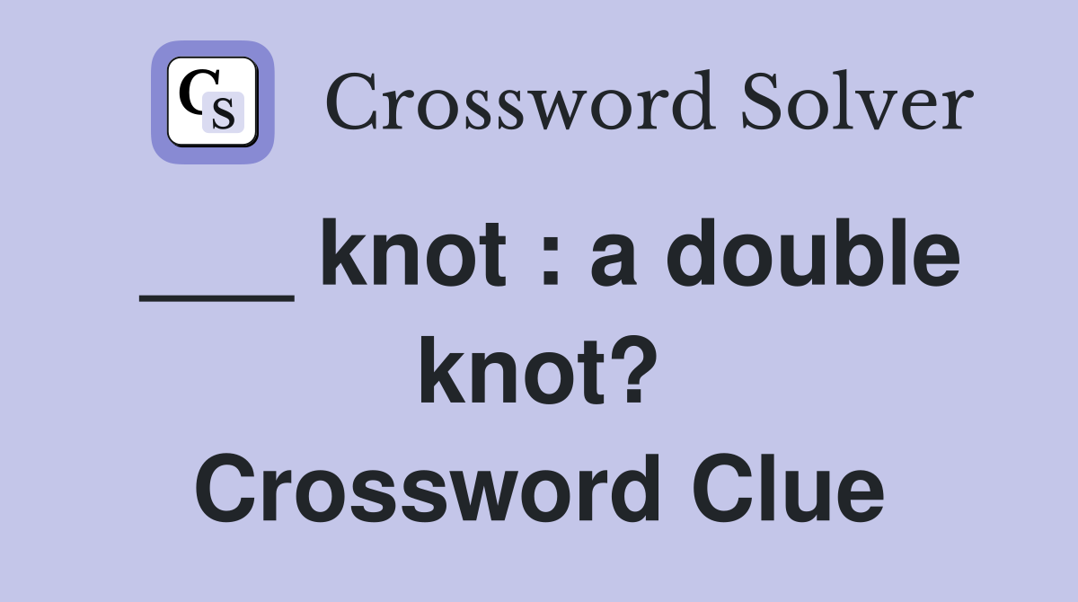 ___ knot : a double knot? Crossword Clue