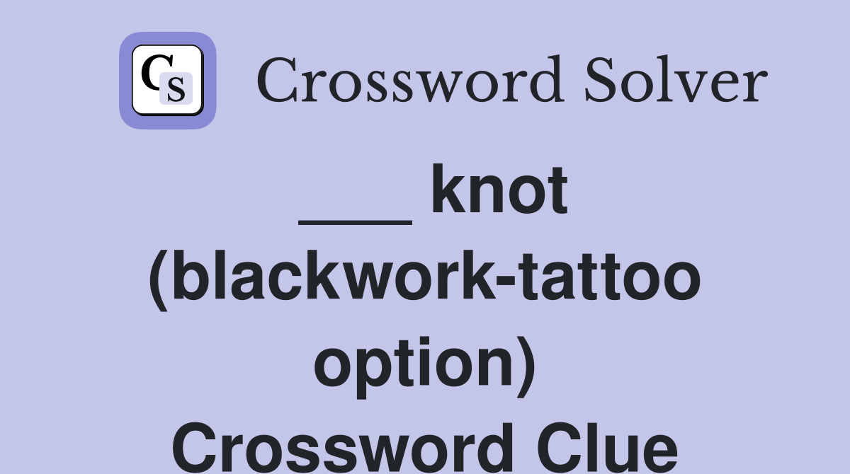 ___ knot (blackwork-tattoo option) Crossword Clue