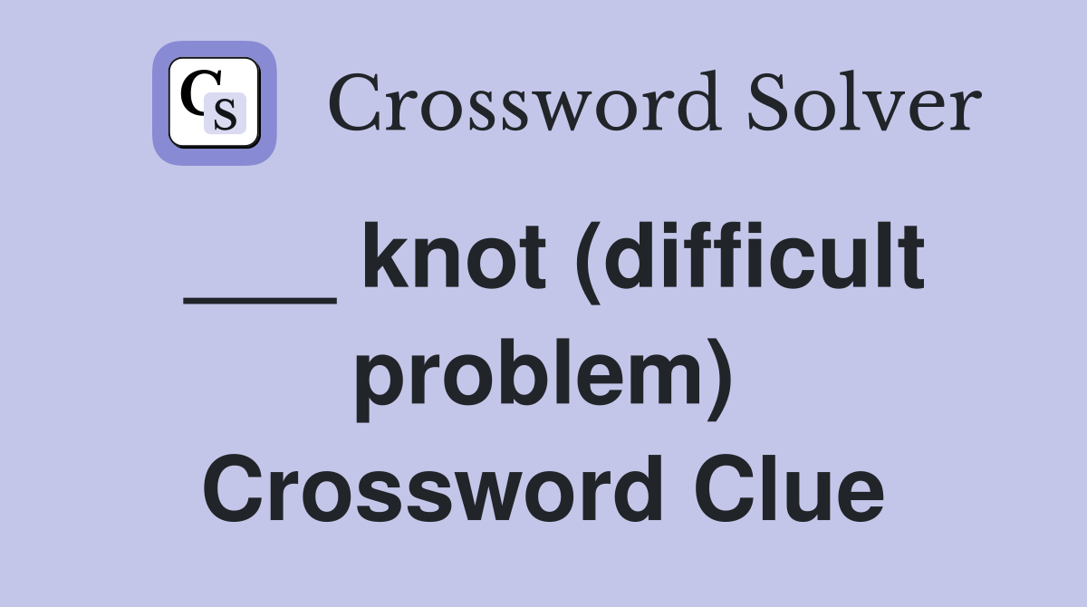 ___ knot (difficult problem) Crossword Clue