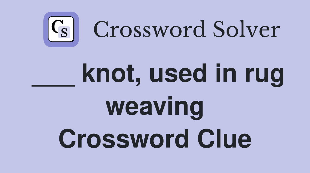 ___ knot, used in rug weaving Crossword Clue