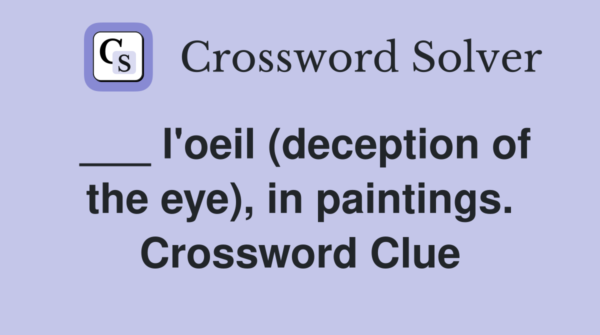 ___ l'oeil (deception of the eye), in paintings. Crossword Clue