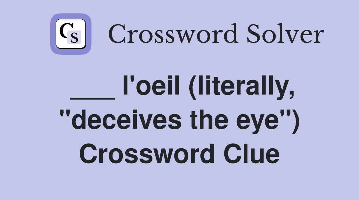 ___ l'oeil (literally, "deceives the eye") Crossword Clue