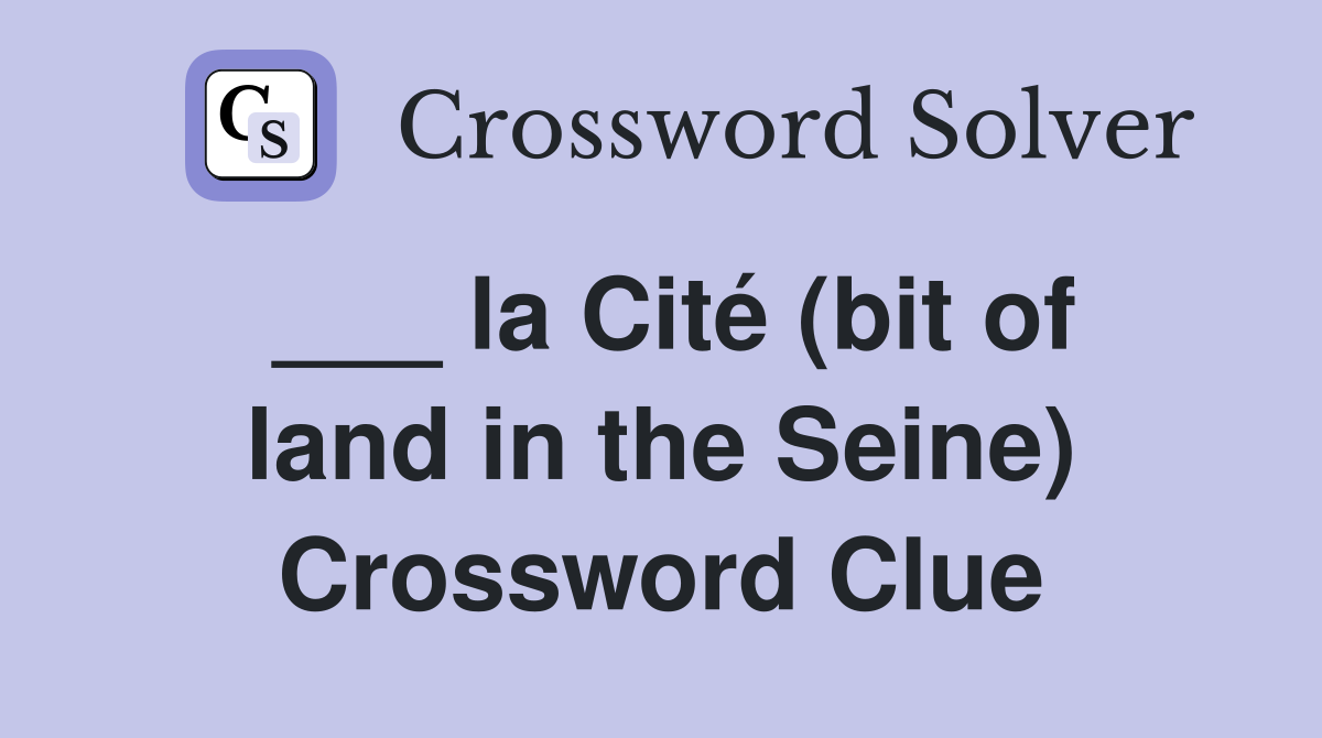 ___ la Cité (bit of land in the Seine) Crossword Clue