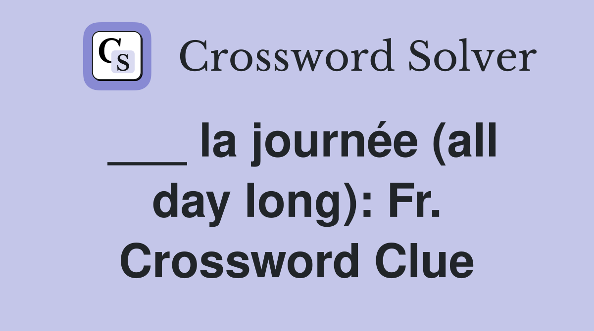 ___ la journée (all day long): Fr. Crossword Clue