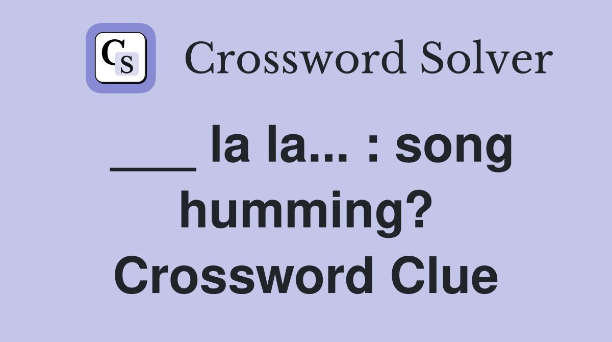 ___ la la... : song humming? Crossword Clue
