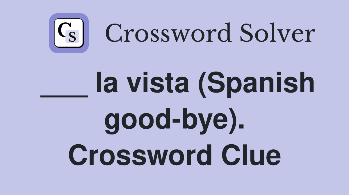 ___ la vista (Spanish good-bye). Crossword Clue