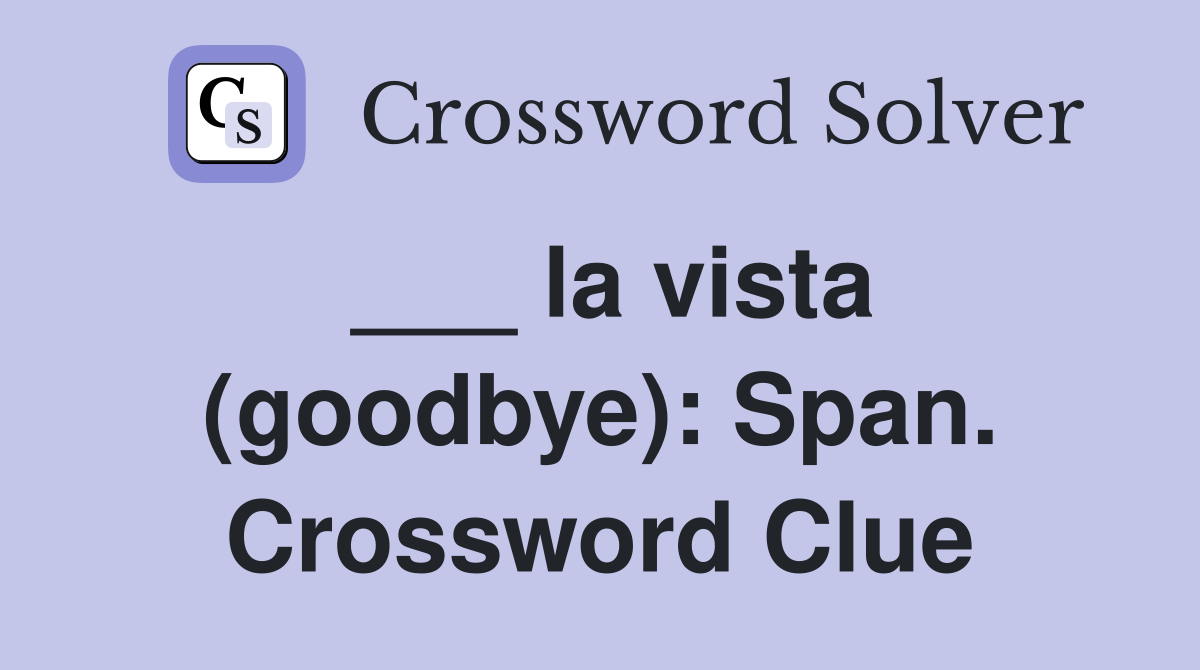 ___ la vista (goodbye): Span. Crossword Clue
