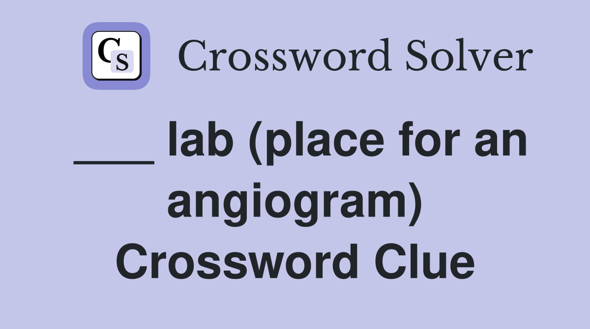 ___ lab (place for an angiogram) Crossword Clue
