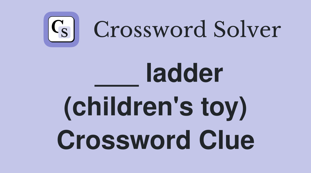 ___ ladder (children's toy) Crossword Clue