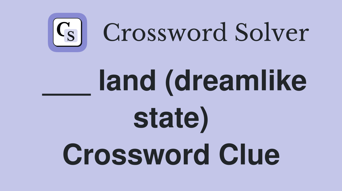 ___ land (dreamlike state) Crossword Clue