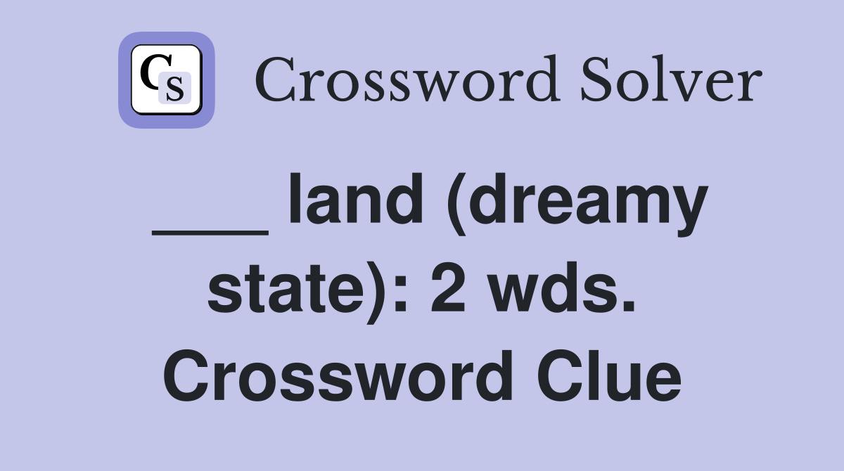 ___ land (dreamy state): 2 wds. Crossword Clue