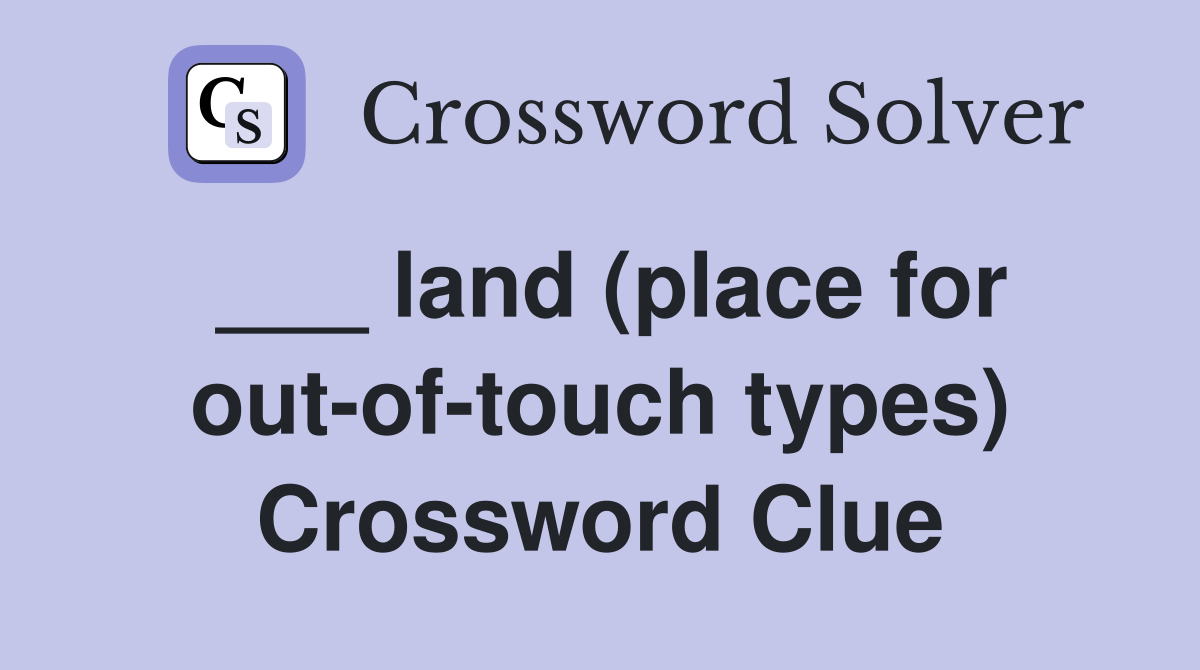 ___ land (place for out-of-touch types) Crossword Clue