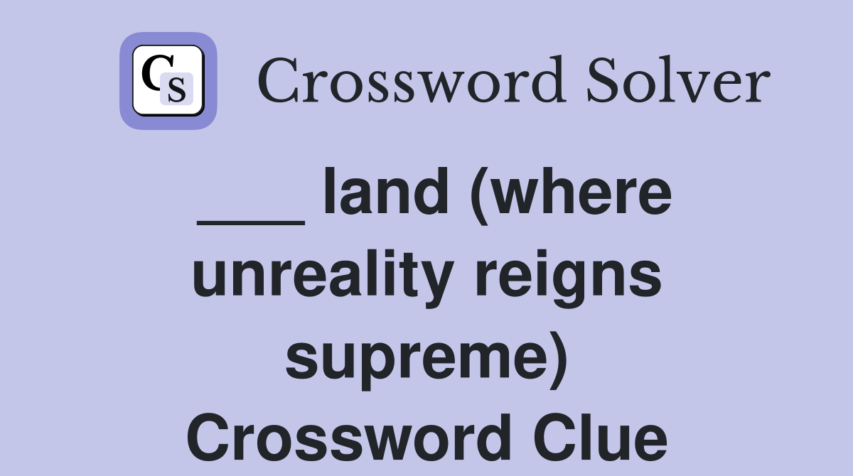 ___ land (where unreality reigns supreme) Crossword Clue