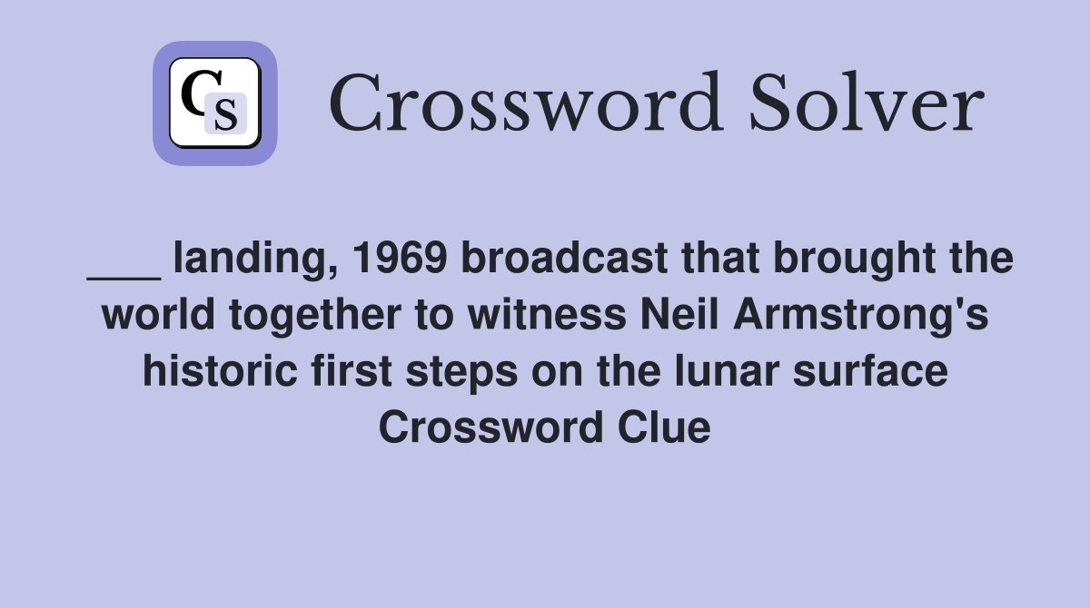 ___ landing, 1969 broadcast that brought the world together to witness Neil Armstrong's historic first steps on the lunar surface Crossword Clue
