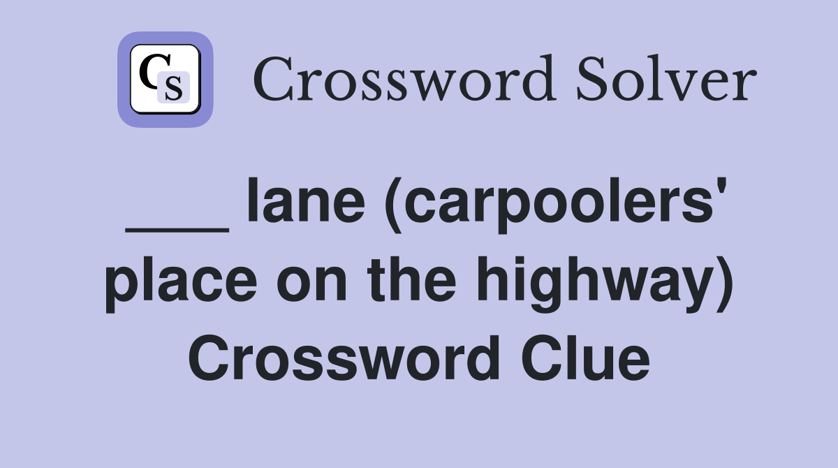 ___ lane (carpoolers' place on the highway) Crossword Clue