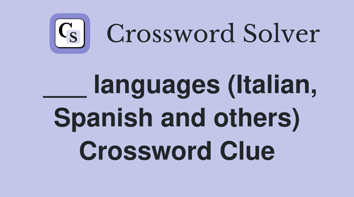 ___ languages (Italian, Spanish and others) Crossword Clue