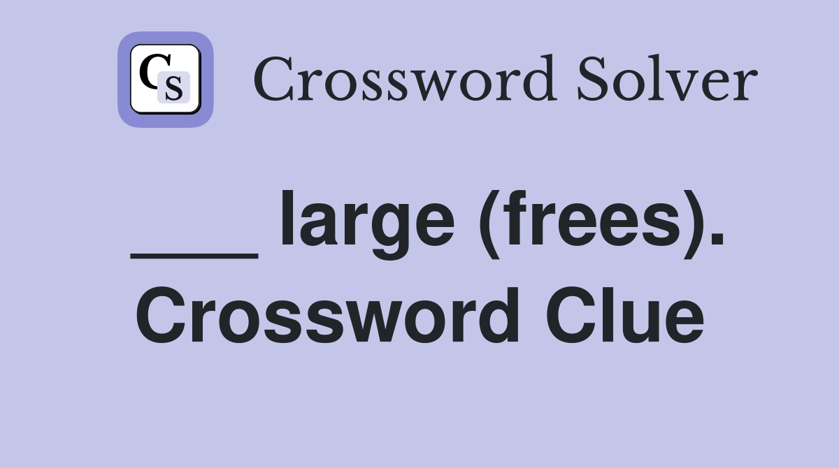 ___ large (frees). Crossword Clue