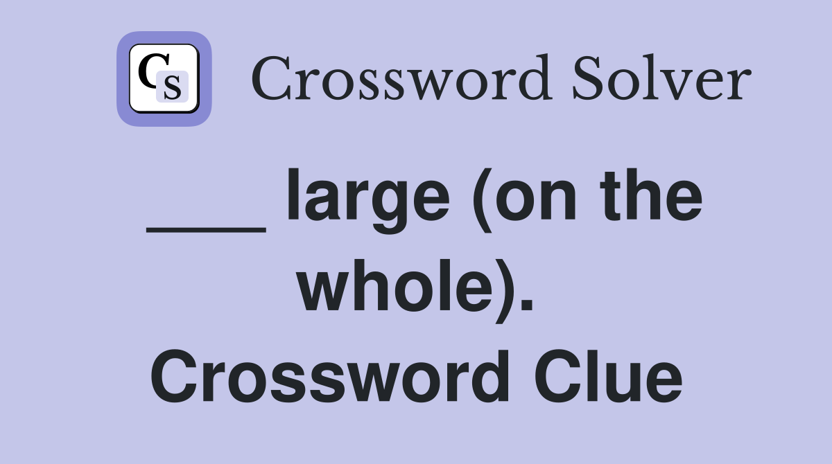 ___ large (on the whole). Crossword Clue