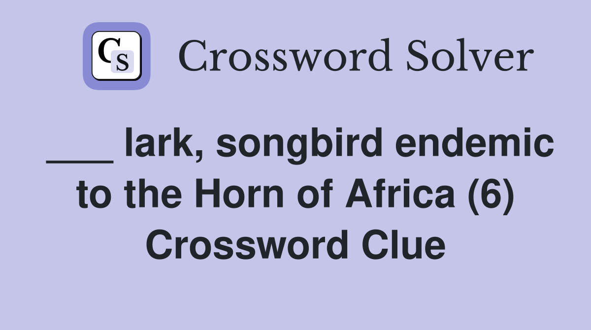 ___ lark, songbird endemic to the Horn of Africa (6) Crossword Clue