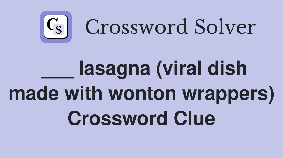 ___ lasagna (viral dish made with wonton wrappers) Crossword Clue