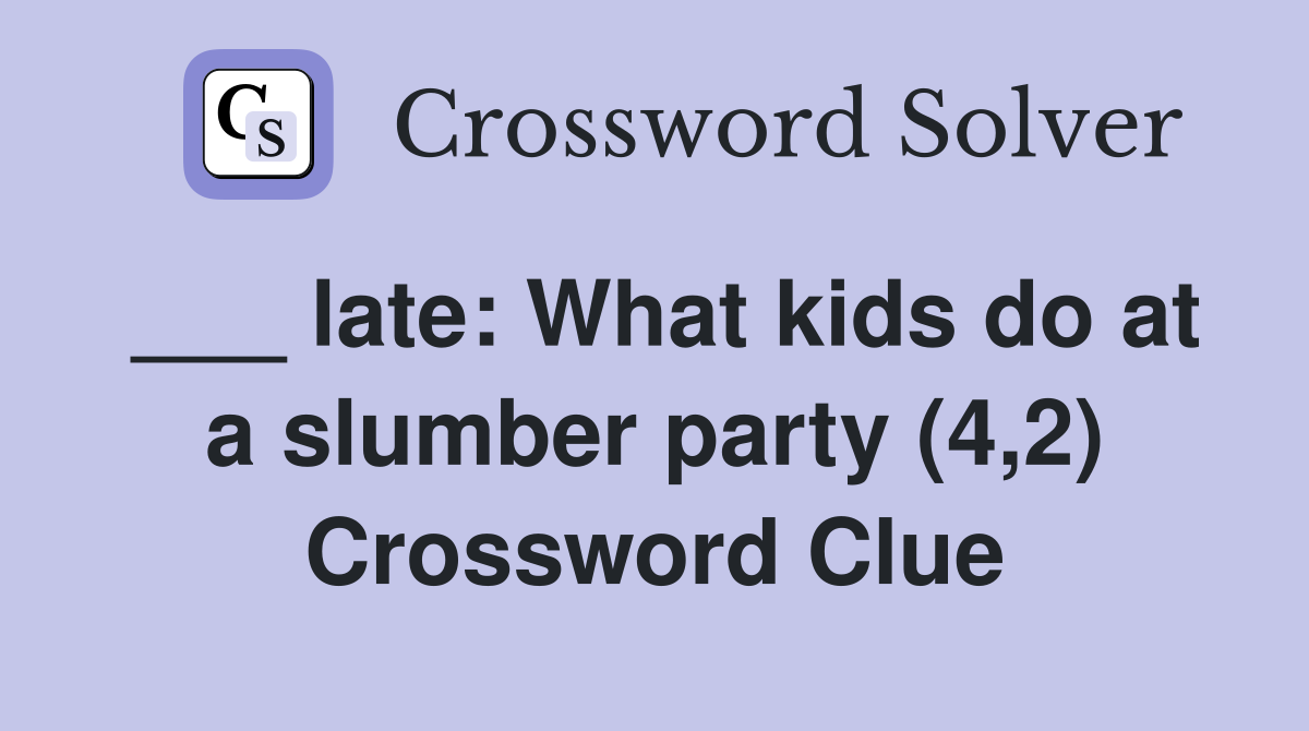 ___ late: What kids do at a slumber party (4,2) Crossword Clue