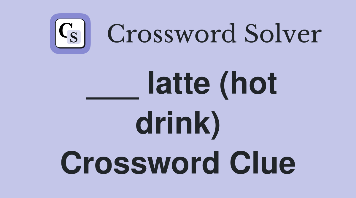 ___ latte (hot drink) Crossword Clue