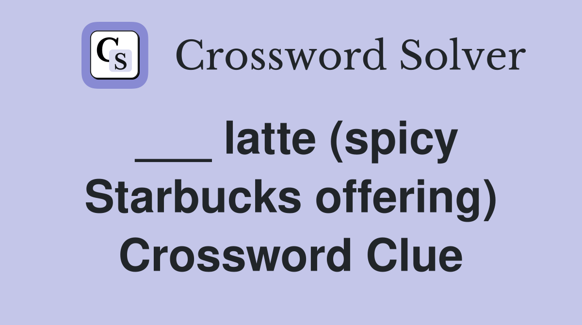 ___ latte (spicy Starbucks offering) Crossword Clue