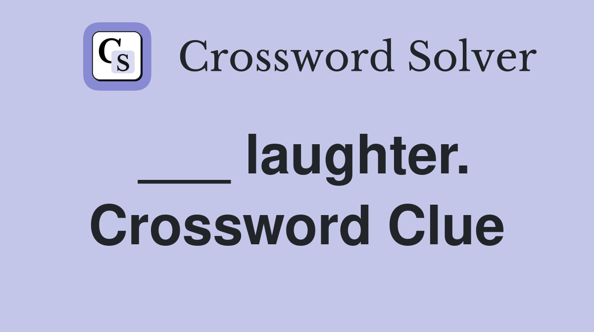 ___ laughter. Crossword Clue