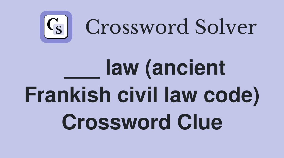 ___ law (ancient Frankish civil law code) Crossword Clue