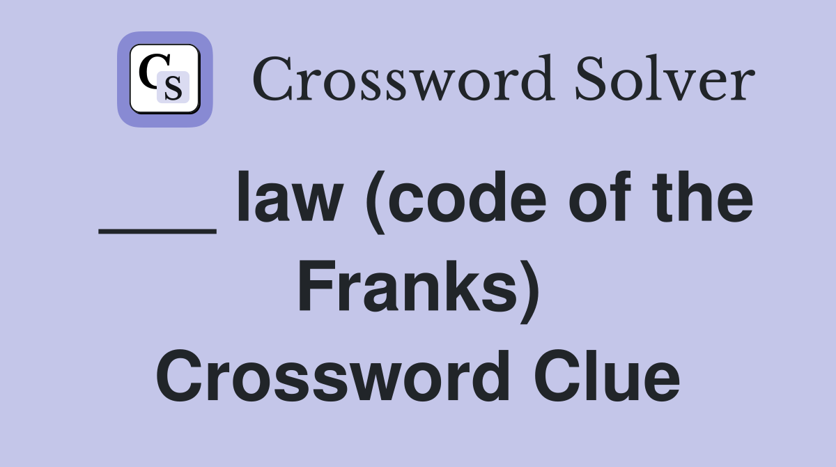 ___ law (code of the Franks) Crossword Clue