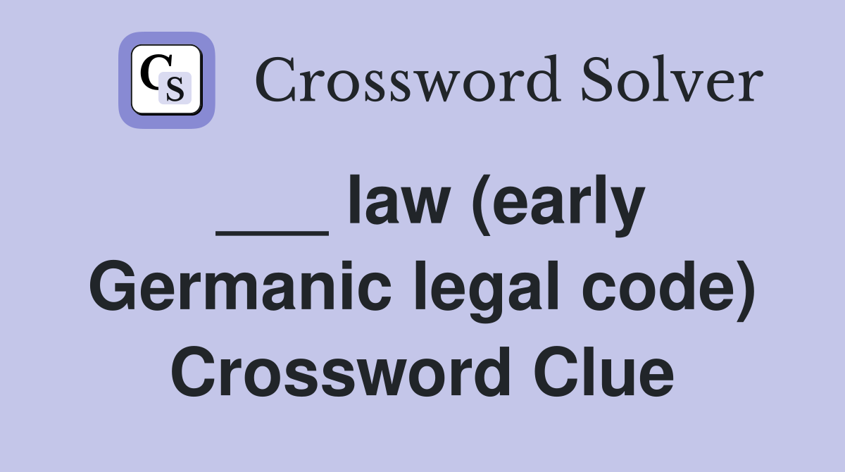 ___ law (early Germanic legal code) Crossword Clue