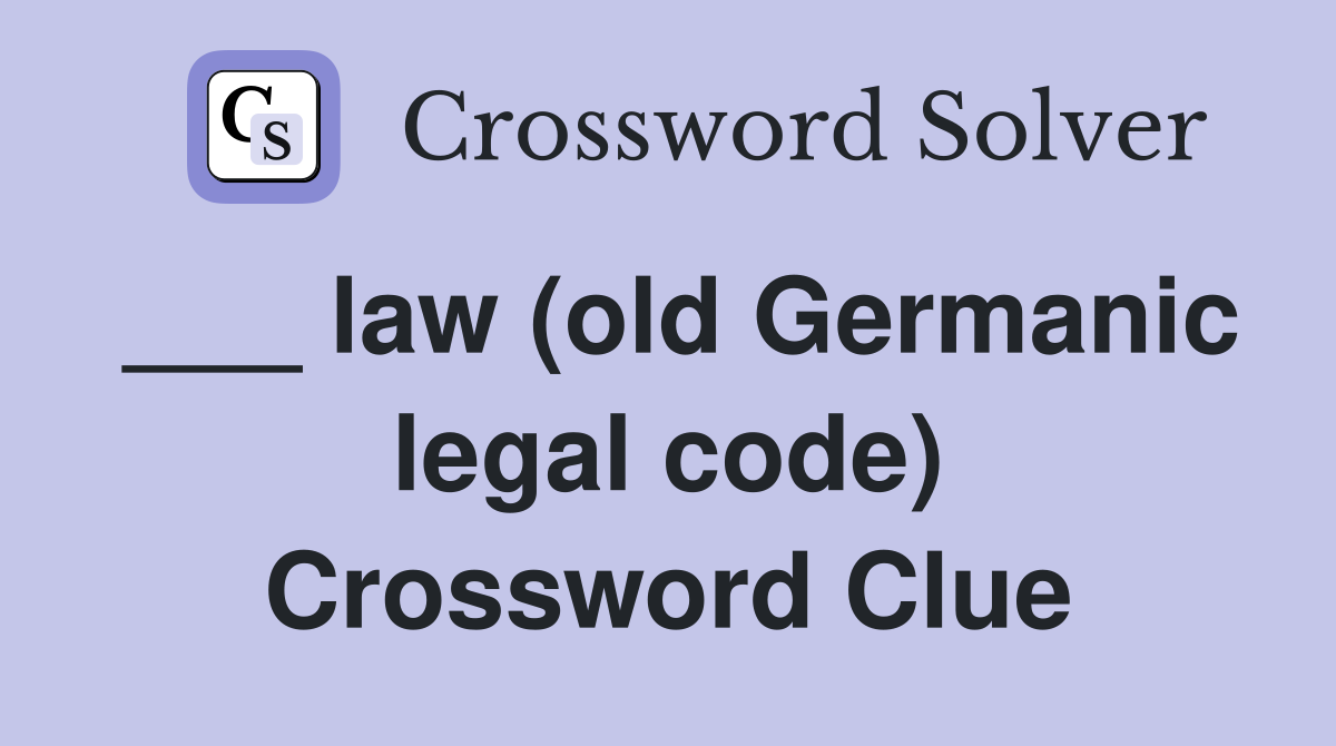 ___ law (old Germanic legal code) Crossword Clue