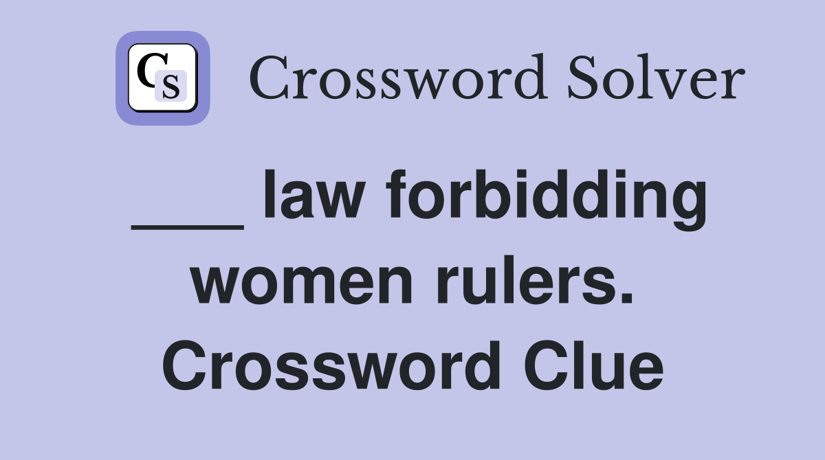 ___ law forbidding women rulers. Crossword Clue