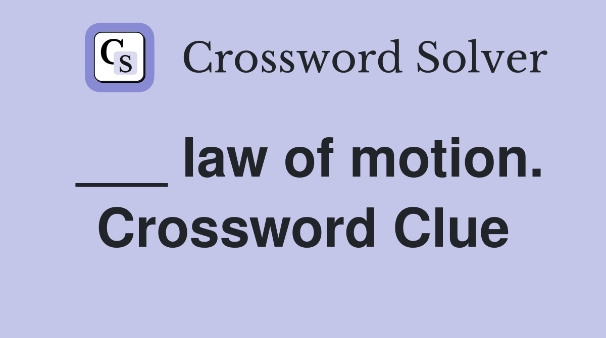 ___ law of motion. Crossword Clue