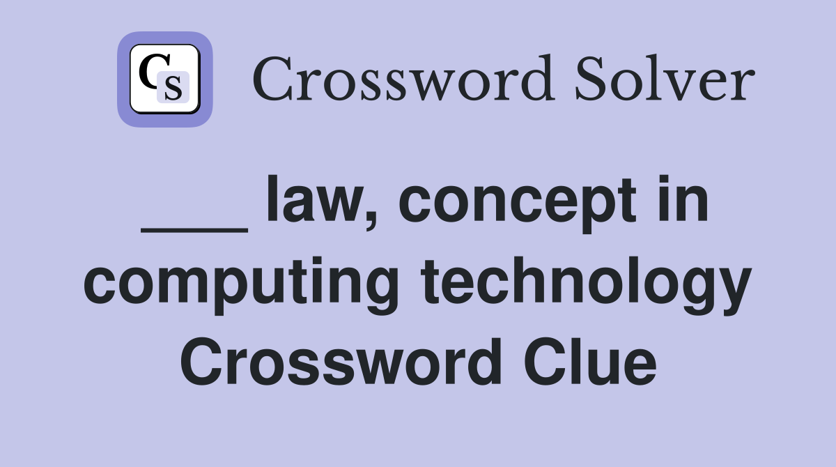 ___ law, concept in computing technology Crossword Clue